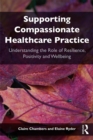Supporting compassionate healthcare practice : Understanding the role of resilience, positivity and wellbeing - eBook