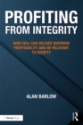 Profiting from Integrity : How CEOs Can Deliver Superior Profitability and Be Relevant to Society - eBook