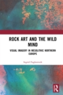 Rock Art and the Wild Mind : Visual Imagery in Mesolithic Northern Europe - eBook