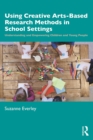 Using Creative Arts-Based Research Methods in School Settings : Understanding and Empowering Children and Young People - eBook