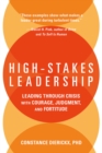High-Stakes Leadership : Leading Through Crisis with Courage, Judgment, and Fortitude - eBook