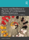 Trauma and Resilience in the Lives of Contemporary Native Americans : Reclaiming our Balance, Restoring our Wellbeing - eBook