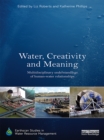 Water, Creativity and Meaning : Multidisciplinary understandings of human-water relationships - eBook