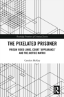 The Pixelated Prisoner : Prison Video Links, Court 'Appearance' and the Justice Matrix - eBook