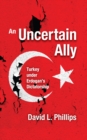 An Uncertain Ally : Turkey under Erdogan's Dictatorship - eBook