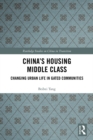 China's Housing Middle Class : Changing Urban Life in Gated Communities - eBook