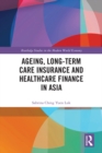 Ageing, Long-term Care Insurance and Healthcare Finance in Asia - eBook