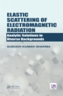 Elastic Scattering of Electromagnetic Radiation : Analytic Solutions in Diverse Backgrounds - eBook