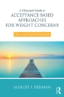 A Clinician's Guide to Acceptance-Based Approaches for Weight Concerns : The Accept Yourself! Framework - eBook