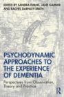 Psychodynamic Approaches to the Experience of Dementia : Perspectives from Observation, Theory and Practice - eBook