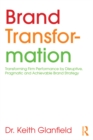 Brand Transformation : Transforming Firm Performance by Disruptive, Pragmatic and Achievable Brand Strategy - eBook