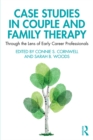 Case Studies in Couple and Family Therapy : Through the Lens of Early Career Professionals - eBook