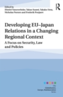 Developing EU–Japan Relations in a Changing Regional Context : A Focus on Security, Law and Policies - eBook