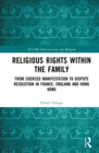 Religious Rights within the Family : From Coerced Manifestation to Dispute Resolution in France, England and Hong Kong - eBook