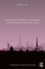 Democratic Decline in Hungary : Law and Society in an Illiberal Democracy - eBook