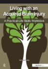Living with an Acquired Brain Injury : The Practical Life Skills Workbook - eBook