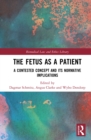The Fetus as a Patient : A Contested Concept and its Normative Implications - eBook