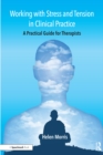 Working with Stress and Tension in Clinical Practice : A Practical Guide for Therapists - eBook