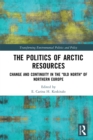 The Politics of Arctic Resources : Change and Continuity in the "Old North" of Northern Europe - eBook