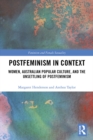 Postfeminism in Context : Women, Australian Popular Culture, and the Unsettling of Postfeminism - eBook