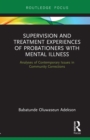 Supervision and Treatment Experiences of Probationers with Mental Illness : Analyses of Contemporary Issues in Community Corrections - eBook