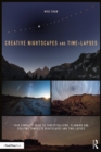 Creative Nightscapes and Time-Lapses : Your Complete Guide to Conceptualizing, Planning and Creating Composite Nightscapes and Time-Lapses - eBook