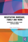Negotiating Marriage, Family and Work : Experiences of Middle Class Egyptian Women - eBook