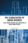The Globalisation of Indian Business : Cross border Mergers and Acquisitions in Indian Manufacturing - eBook