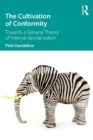 The Cultivation of Conformity : Towards a General Theory of Internal Secularisation - eBook