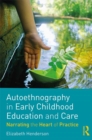 Autoethnography in Early Childhood Education and Care : Narrating the Heart of Practice - eBook