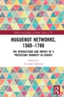 Huguenot Networks, 1560–1780 : The Interactions and Impact of a Protestant Minority in Europe - eBook