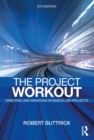 The Project Workout : The Ultimate Guide to Directing and Managing Business-Led Projects - eBook