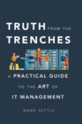 Truth from the Trenches : A Practical Guide to the Art of It Management - eBook