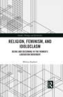 Religion, Feminism, and Idoloclasm : Being and Becoming in the Women's Liberation Movement - eBook