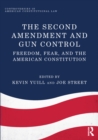 The Second Amendment and Gun Control : Freedom, Fear, and the American Constitution - eBook