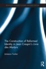The Construction of Reformed Identity in Jean Crespin's Livre des Martyrs : All The True Christians - eBook
