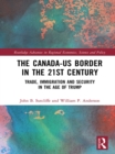 The Canada-US Border in the 21st Century : Trade, Immigration and Security in the Age of Trump - eBook