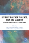 Intimate Partner Violence, Risk and Security : Securing Women's Lives in a Global World - eBook