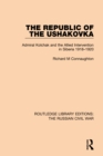 The Republic of the Ushakovka : Admiral Kolchak and the Allied Intervention in Siberia 1918-1920 - eBook