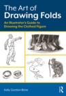 The Art of Drawing Folds : An Illustrator's Guide to Drawing the Clothed Figure - eBook