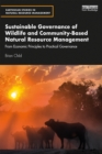Sustainable Governance of Wildlife and Community-Based Natural Resource Management : From Economic Principles to Practical Governance - eBook
