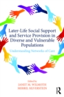 Later-Life Social Support and Service Provision in Diverse and Vulnerable Populations : Understanding Networks of Care - eBook
