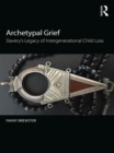 Archetypal Grief : Slavery's Legacy of Intergenerational Child Loss - eBook