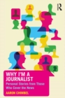 Why I'm a Journalist : Personal Stories from Those Who Cover the News - eBook