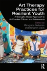 Art Therapy Practices for Resilient Youth : A Strengths-Based Approach to At-Promise Children and Adolescents - eBook