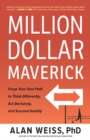 Million Dollar Maverick : Forge Your Own Path to Think Differently, Act Decisively, and Succeed Quickly - eBook