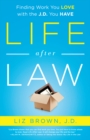 Life After Law : Finding Work You Love with the J.D. You Have - eBook