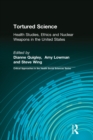 Tortured Science : Health Studies, Ethics and Nuclear Weapons in the United States - eBook