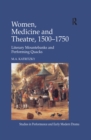 Women, Medicine and Theatre 1500-1750 : Literary Mountebanks and Performing Quacks - eBook