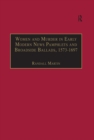 Women and Murder in Early Modern News Pamphlets and Broadside Ballads, 1573-1697 : Essential Works for the Study of Early Modern Women, Series III, Part One, Volume 7 - eBook